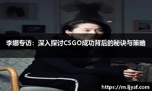 李娜专访：深入探讨CSGO成功背后的秘诀与策略