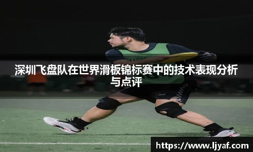 深圳飞盘队在世界滑板锦标赛中的技术表现分析与点评
