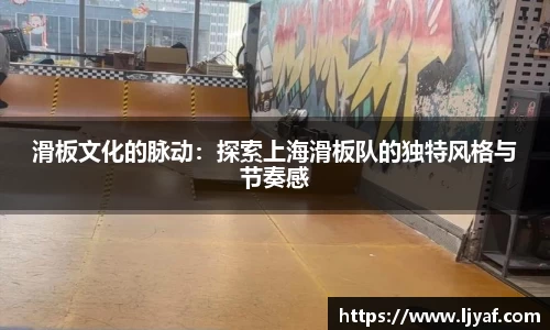 滑板文化的脉动：探索上海滑板队的独特风格与节奏感