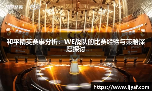 和平精英赛事分析：WE战队的比赛经验与策略深度探讨