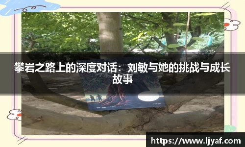 攀岩之路上的深度对话：刘敏与她的挑战与成长故事
